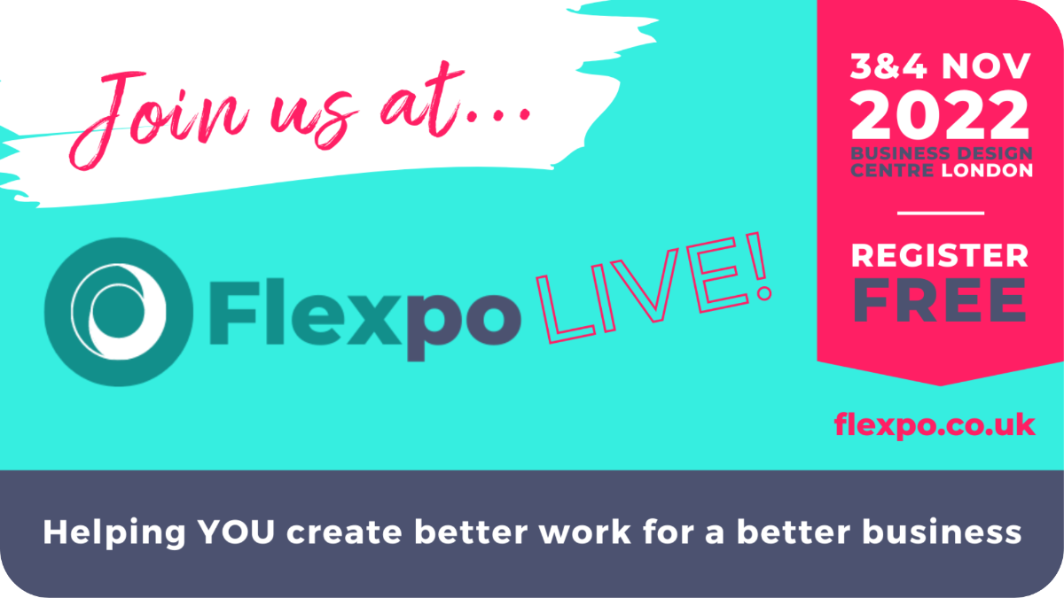 Join us at... Flexpo Live 3&4 Nov 2022 Business Design Centre London. Register FREE flexpo.co.uk. Helping YOU create better work for a better business.